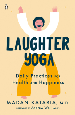 Laughter Yoga: Daily Practices for Health and Happiness - Madan Kataria