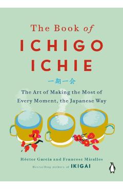 The Book of Ichigo Ichie: The Art of Making the Most of Every Moment, the Japanese Way - Hctor Garca