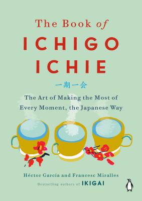The Book of Ichigo Ichie: The Art of Making the Most of Every Moment, the Japanese Way - H�ctor Garc�a