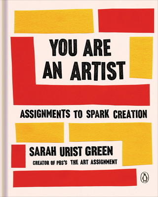 You Are an Artist: Assignments to Spark Creation - Sarah Urist Green