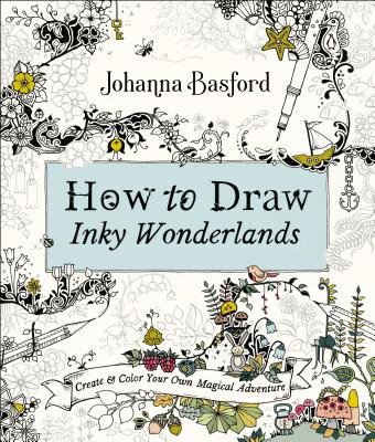 How to Draw Inky Wonderlands: Create and Color Your Own Magical Adventure - Johanna Basford