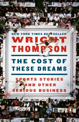 The Cost of These Dreams: Sports Stories and Other Serious Business - Wright Thompson