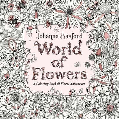 World of Flowers: A Coloring Book and Floral Adventure - Johanna Basford