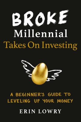 Broke Millennial Takes on Investing: A Beginner's Guide to Leveling Up Your Money - Erin Lowry