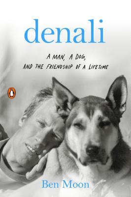 Denali: A Man, a Dog, and the Friendship of a Lifetime - Ben Moon