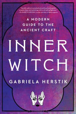 Inner Witch: A Modern Guide to the Ancient Craft - Gabriela Herstik