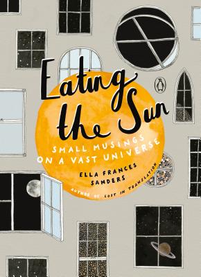 Eating the Sun: Small Musings on a Vast Universe - Ella Frances Sanders
