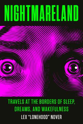Nightmareland: Travels at the Borders of Sleep, Dreams, and Wakefulness - Lex Lonehood Nover
