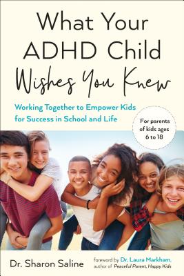 What Your ADHD Child Wishes You Knew: Working Together to Empower Kids for Success in School and Life - Sharon Saline