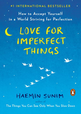 Love for Imperfect Things: How to Accept Yourself in a World Striving for Perfection - Haemin Sunim