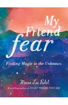 Poza produsului My Friend Fear: Finding Magic in the Unknown - Meera Lee Patel