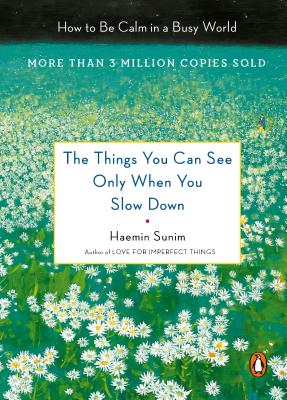 The Things You Can See Only When You Slow Down: How to Be Calm in a Busy World - Haemin Sunim