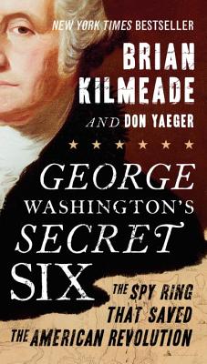 George Washington's Secret Six: The Spy Ring That Saved the American Revolution - Brian Kilmeade