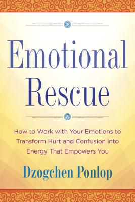 Emotional Rescue: How to Work with Your Emotions to Transform Hurt and Confusion Into Energy That Empowers You - Dzogchen Ponlop