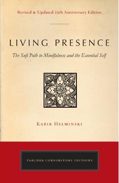 Living Presence (Revised): The Sufi Path to Mindfulness and the Essential Self - Kabir Edmund Helminski