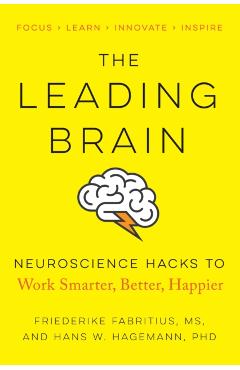 The Leading Brain: Neuroscience Hacks to Work Smarter, Better, Happier - Friederike Fabritius