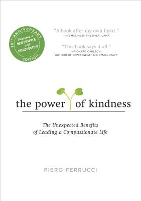 The Power of Kindness: The Unexpected Benefits of Leading a Compassionate Life - Piero Ferrucci