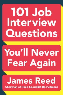 101 Job Interview Questions You'll Never Fear Again - James Reed