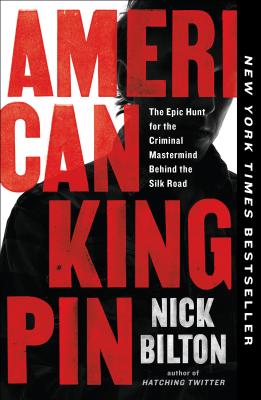 American Kingpin: The Epic Hunt for the Criminal MasterMind Behind the Silk Road - Nick Bilton