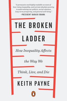 The Broken Ladder: How Inequality Affects the Way We Think, Live, and Die - Keith Payne