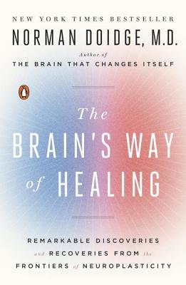 The Brain's Way of Healing: Remarkable Discoveries and Recoveries from the Frontiers of Neuroplasticity - Norman Doidge