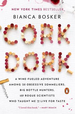 Cork Dork: A Wine-Fueled Adventure Among the Obsessive Sommeliers, Big Bottle Hunters, and Rogue Scientists Who Taught Me to Live - Bianca Bosker