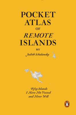 Pocket Atlas of Remote Islands: Fifty Islands I Have Not Visited and Never Will - Judith Schalansky
