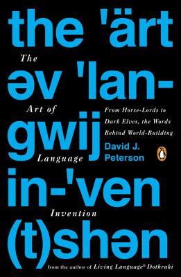 The Art of Language Invention: From Horse-Lords to Dark Elves, the Words Behind World-Building - David J. Peterson