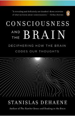 Consciousness and the Brain: Deciphering How the Brain Codes Our Thoughts - Stanislas Dehaene