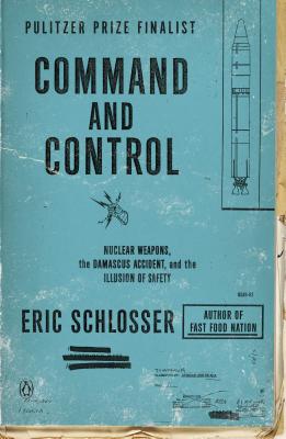 Command and Control: Nuclear Weapons, the Damascus Accident, and the Illusion of Safety - Eric Schlosser