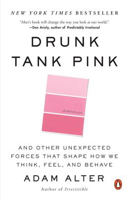 Drunk Tank Pink: And Other Unexpected Forces That Shape How We Think, Feel, and Behave - Adam Alter