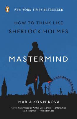 Mastermind: How to Think Like Sherlock Holmes - Maria Konnikova