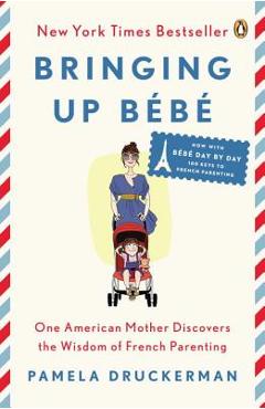 Poza produsului Bringing Up Bebe: One American Mother Discovers the Wisdom of French Parenting (Now with Bebe Day by Day: 100 Keys to French Parenting) - Pamela Druckerman
