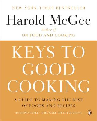 Keys to Good Cooking: A Guide to Making the Best of Foods and Recipes - Harold Mcgee
