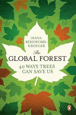 The Global Forest: Forty Ways Trees Can Save Us - Diana Beresford-kroeger