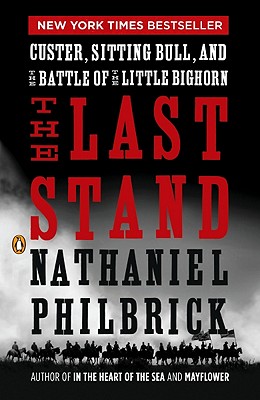 The Last Stand: Custer, Sitting Bull, and the Battle of the Little Bighorn - Nathaniel Philbrick