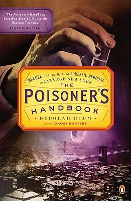 The Poisoner's Handbook: Murder and the Birth of Forensic Medicine in Jazz Age New York - Deborah Blum