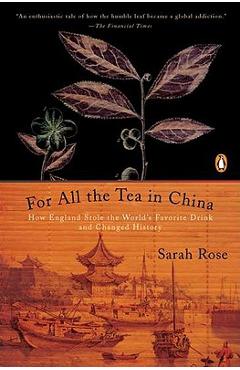 Coperta cărții 'For All the Tea in China: How England Stole the World's Favorite Drink and Changed History - Sarah Rose'