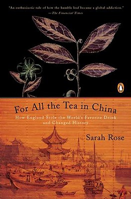 For All the Tea in China: How England Stole the World's Favorite Drink and Changed History - Sarah Rose