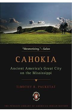 Coperta cărții 'Cahokia: Ancient America's Great City on the Mississippi - Timothy R. Pauketat'