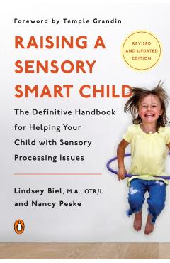 Raising a Sensory Smart Child: The Definitive Handbook for Helping Your Child with Sensory Processing Issues, Revised and Updated Edition - Lindsey Biel