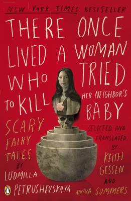There Once Lived a Woman Who Tried to Kill Her Neighbor's Baby: Scary Fairy Tales - Ludmilla Petrushevskaya