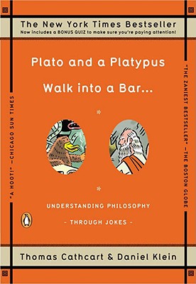Plato and a Platypus Walk Into a Bar . . .: Understanding Philosophy Through Jokes - Thomas Cathcart