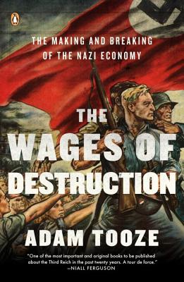 The Wages of Destruction: The Making and Breaking of the Nazi Economy - Adam Tooze
