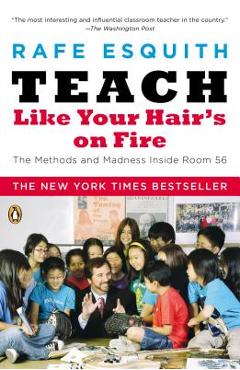 Poza produsului Teach Like Your Hair's on Fire: The Methods and Madness Inside Room 56 - Rafe Esquith