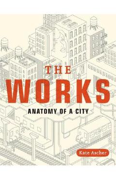 Poza produsului The Works: Anatomy of a City - Kate Ascher