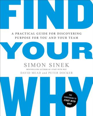 Find Your Why: A Practical Guide for Discovering Purpose for You and Your Team - Simon Sinek