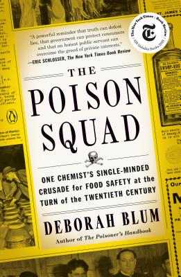The Poison Squad: One Chemist's Single-Minded Crusade for Food Safety at the Turn of the Twentieth Century - Deborah Blum
