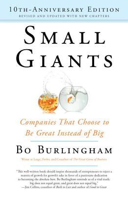 Small Giants: Companies That Choose to Be Great Instead of Big - Bo Burlingham
