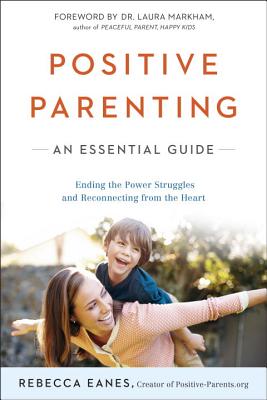 Positive Parenting: An Essential Guide - Rebecca Eanes